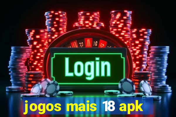 jogos mais 18 apk